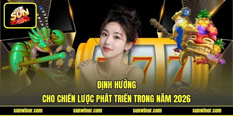 Định hướng cho chiến lược phát triển trong năm 2026 Định hướng cho chiến lược phát triển trong năm 2026