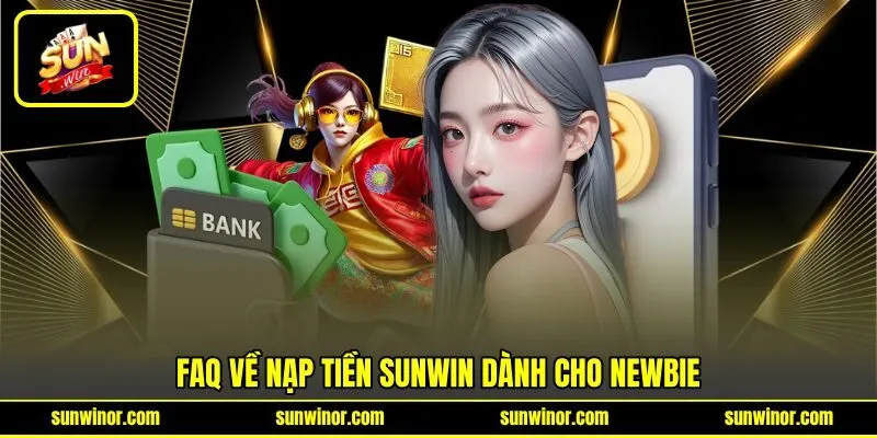 FAQ về nạp tiền SUNWIN dành cho newbie FAQ về nạp tiền SUNWIN dành cho newbie