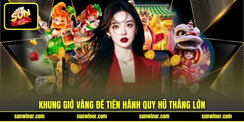 Khung giờ vàng để tiến hành quy hũ thắng lớn Khung giờ vàng để tiến hành quy hũ thắng lớn