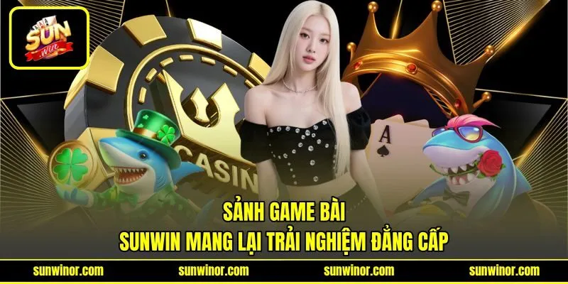 Sảnh game bài SUNWIN mang lại trải nghiệm đẳng cấp Sảnh game bài SUNWIN mang lại trải nghiệm đẳng cấp